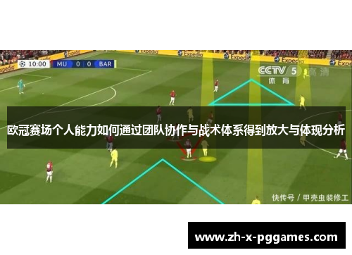 欧冠赛场个人能力如何通过团队协作与战术体系得到放大与体现分析 欧冠赛场个人能力如何通过团队协作与战术体系得到放大与体现分析