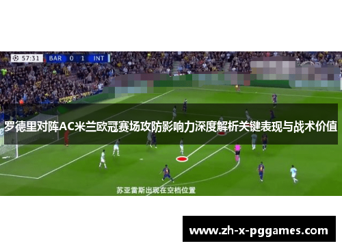 罗德里对阵AC米兰欧冠赛场攻防影响力深度解析关键表现与战术价值
