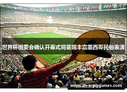世界杯组委会确认开幕式将呈现丰富墨西哥民俗表演