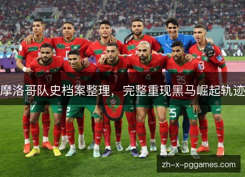 摩洛哥队史档案整理，完整重现黑马崛起轨迹